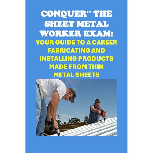 Conquer the Sheet Metal Worker Exam: Your Guide to a Career Fabricating and Installing Products Made from Thin Metal Sheets by Philip Martin McCaulay
