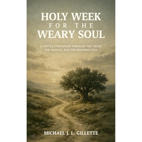 HOLY WEEK FOR THE WEARY SOUL