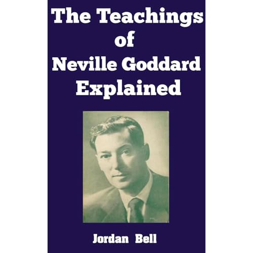 The Teachings of Neville Goddard Explained