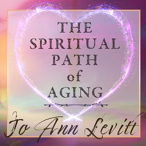 The Spiritual Path of Aging by Jo Ann Levitt