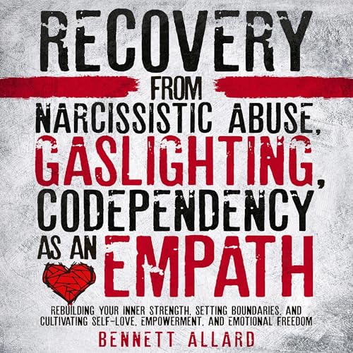 Recovery from Narcissistic Abuse, Gaslighting, and Codependency as an Empath by Bennett Allard