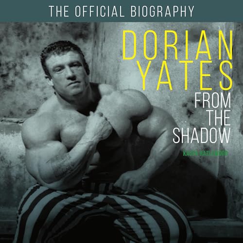 Dorian Yates: From the Shadow by Kaspa Hazelwood
