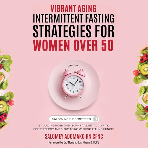 Vibrant Aging Intermittent Fasting Strategies for Women over 50 by Salomey Adomako