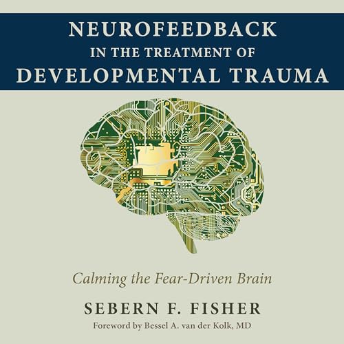 Neurofeedback in the Treatment of Developmental Trauma by Sebern F. Fisher