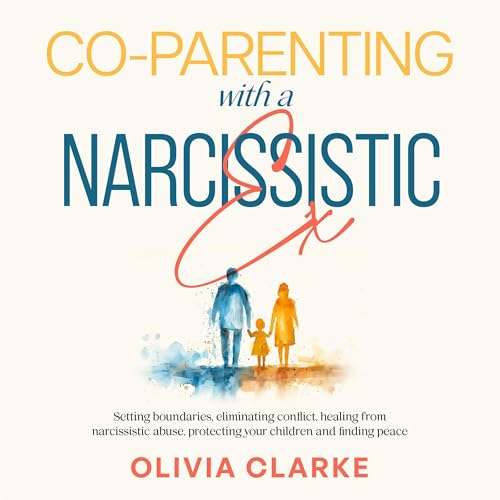 Co-Parenting with a Narcissistic Ex by Olivia Clarke