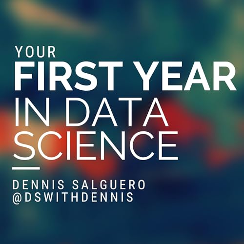 Your First Year in Data Science by Dennis Salguero