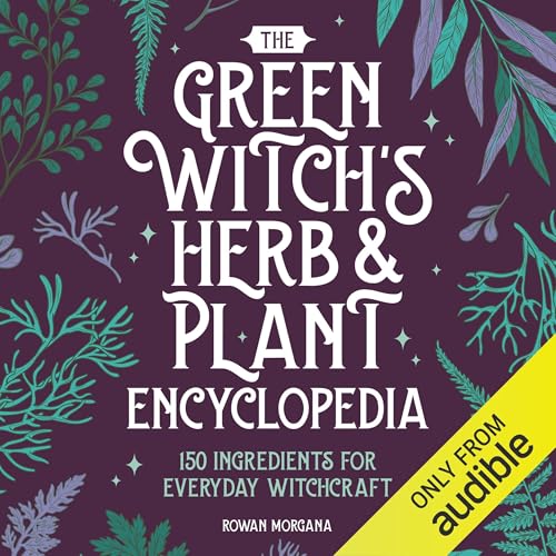 The Green Witch's Herb and Plant Encyclopedia by Rowan Morgana