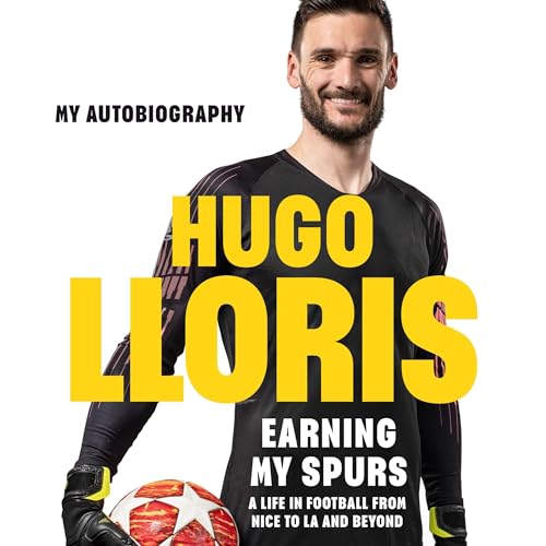 Earning My Spurs: A Life in Football from Nice to LA and Beyond by Hugo LLoris