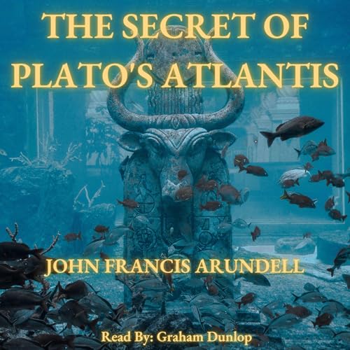 The Secret to Plato's Atlantis by John Francis Arundell