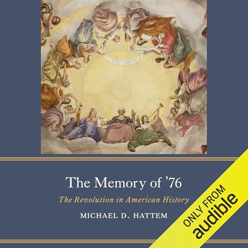 The Memory of ’76 by Michael D. Hattem