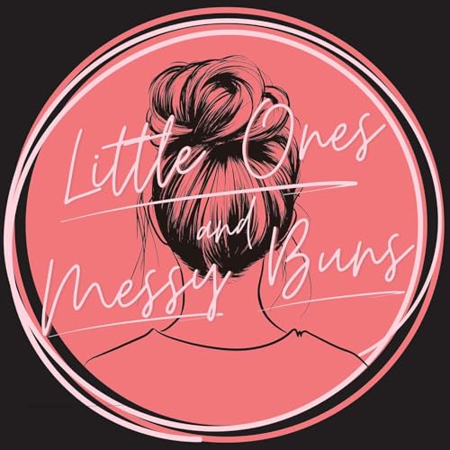 Little Ones and Messy Buns by Alyx Darcy Emily Jess Kara Sarah and Shelby