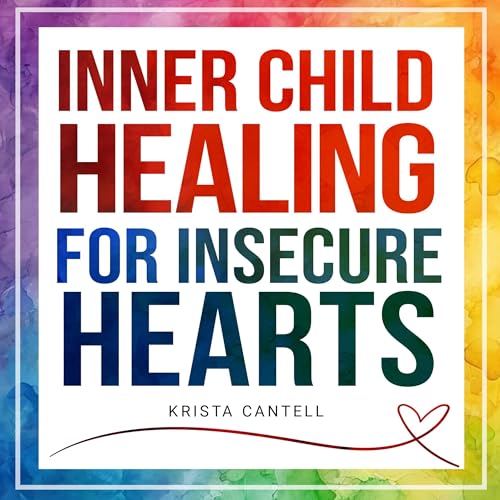 Inner Child Healing for Insecure Hearts