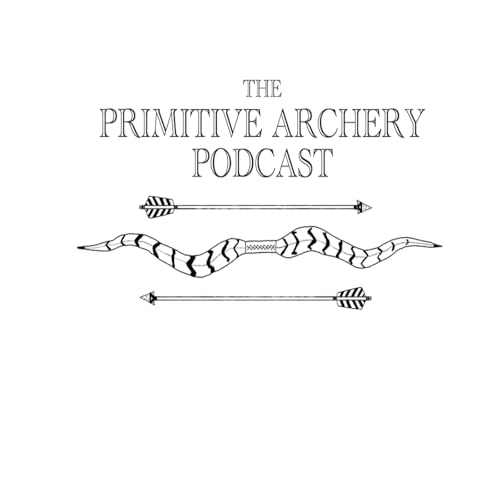 The Primitive Archery Podcast by Caleb Flies and Tony Taul