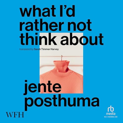 What I’d Rather Not Think About by Jente Posthuma