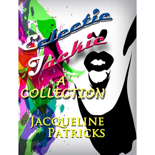 Eclectic Jackie A Collection of Short Stories and Random Work by Jacqueline Patricks