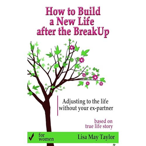 How to Build a New Life after the Breakup: Adjusting to the Life without Your Ex-partner