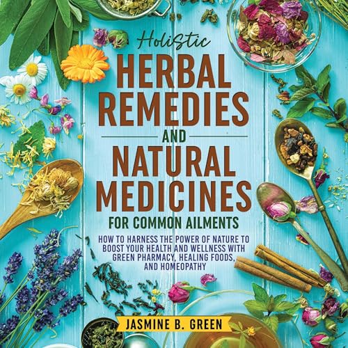 Holistic Herbal Remedies and Natural Medicines for Common Ailments