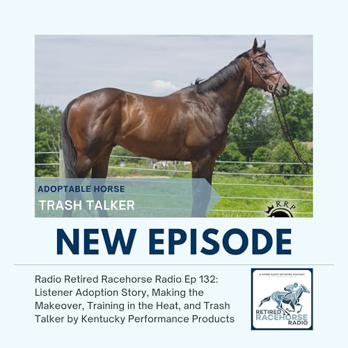 Retired Racehorse Radio: Listener Adoption Story, Making the Makeover, Training in the Heat, and Trash Talker by Kentucky Performance Products - Retired Racehorse Radio