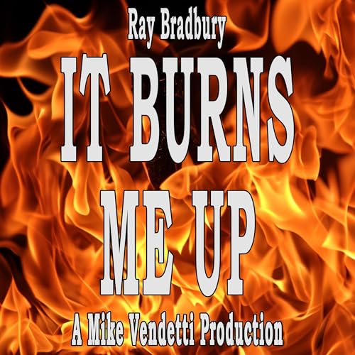 It Burns Me Up by Ray Bradbury