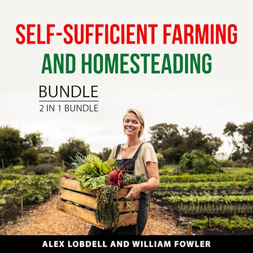 Self-Sufficient Farming and Homesteading Bundle, 2 in 1 Bundle by Alex Lobdell