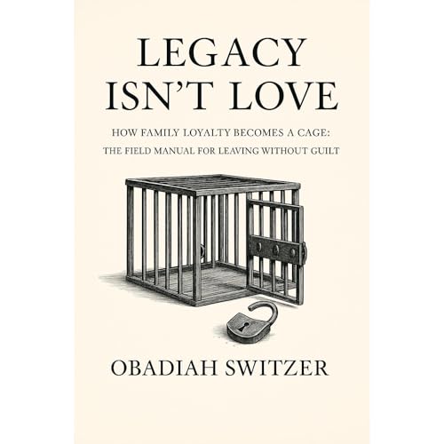 LEGACY ISN'T LOVE - How Family Loyalty Becomes a Cage