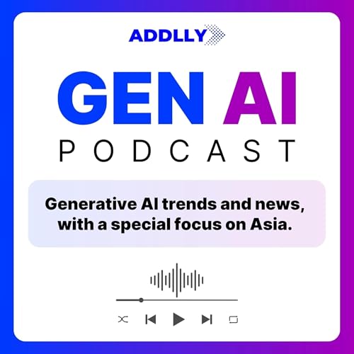 Gen AI Podcast by Addlly: The Latest Generative AI Technology Trends and News in Asia by Addlly AI