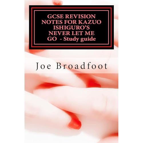 GCSE REVISION NOTES FOR KAZUO ISHIGURO'S NEVER LET ME GO - Study guide