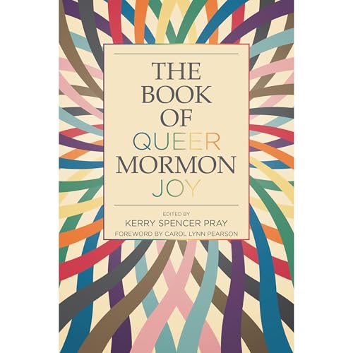 The Book of Queer Mormon Joy by Kerry Spencer Pray