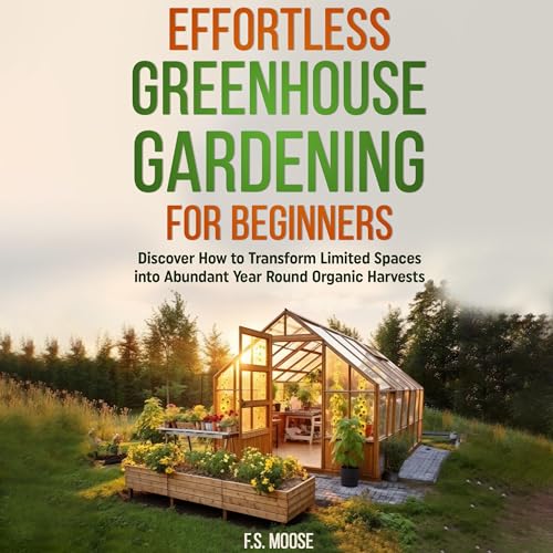 Effortless Greenhouse Gardening for Beginners by F. S. Moose