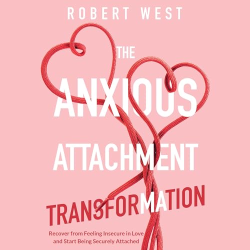 The Anxious Attachment Transformation by Robert West