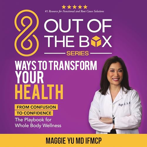 8 Out of the Box Ways to Transform Your Health by Maggie Yu MD IFMCP
