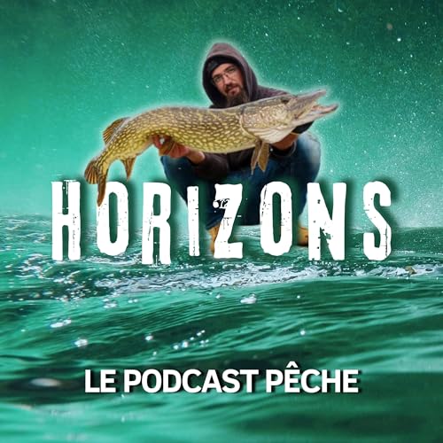 HORIZONS Le podcast pêche
