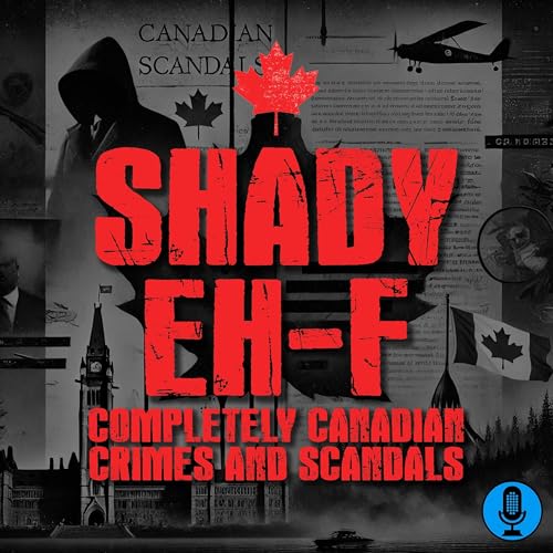 Shady Eh-F: Completely Canadian Crimes and Scandals