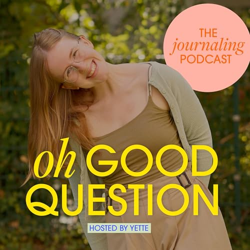 Oh Good Question – the journaling podcast by Yette