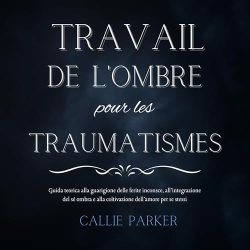 Le travail de l'ombre pour les traumatismes [Shadow Work for Trauma] by Callie Parker