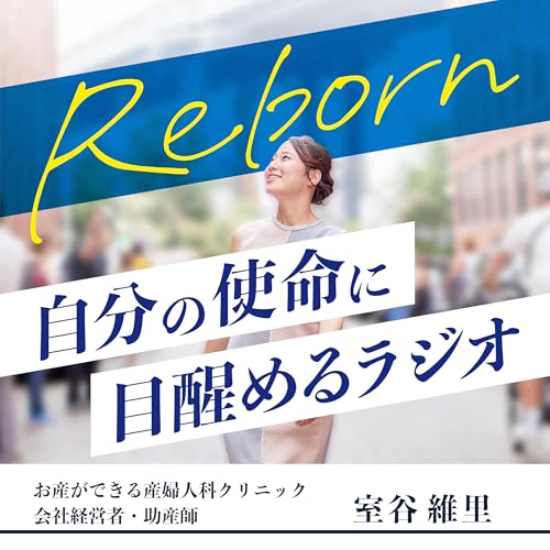 REBORN ～自分の使命に目醒めるラジオ～ by お産ができる産婦人科クリニック・会社経営者・助産師 室谷維里