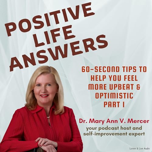 Positive Life Answers: 60-Second Tips to Help You Feel More Upbeat & Optimistic, Part 1