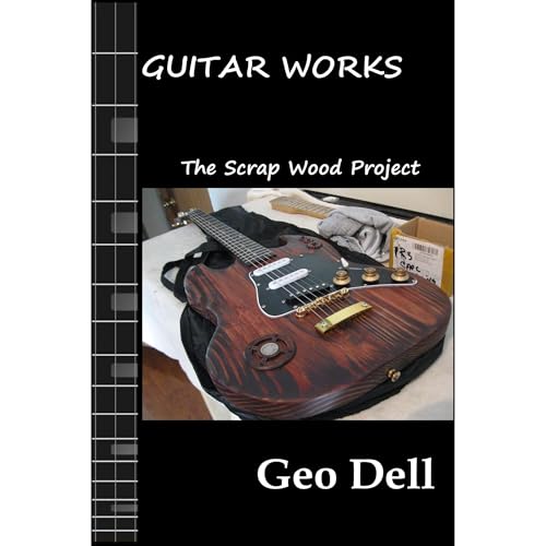 Guitar Works Volume Seven: The Scrap Wood Build