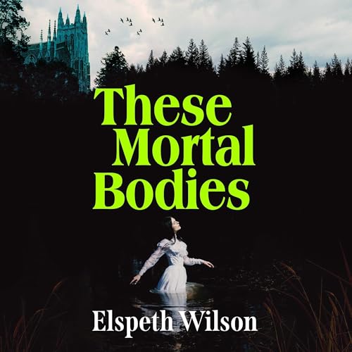 These Mortal Bodies by Elspeth Wilson