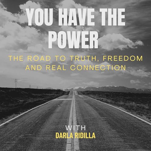You Have the Power - The Road to Truth, Freedom and Real Connection by Darla Ridilla