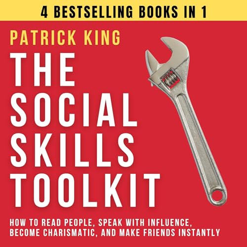 The Social Skills Toolkit (4 Books in 1): How to Read People, Speak with Influence, Become Charismatic, and Make Friends Instantly by Patrick King