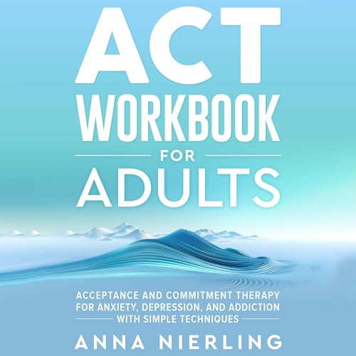 Acceptance and Commitment Therapy (ACT) Workbook for Adults