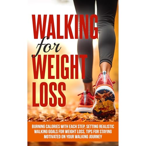 Walking For Weight Loss: Burning Calories with Each Step, Setting Realistic Walking Goals for Weight Loss, Tips for Staying Motivated on Your Walking Journey by D.Diesel