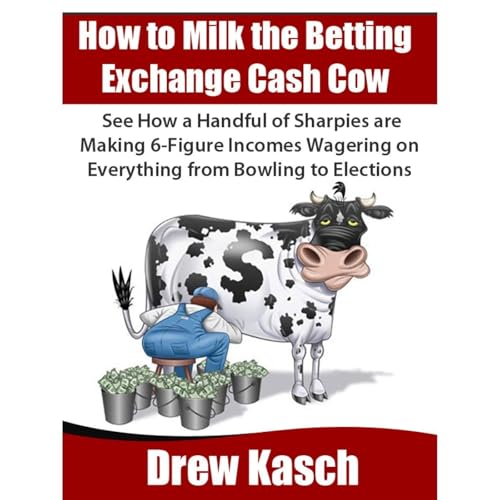 How to Milk the Betting Exchange Cash Cow: See how a handful of sharpies are making 6-figure incomes wagering on everything from bowling to elections