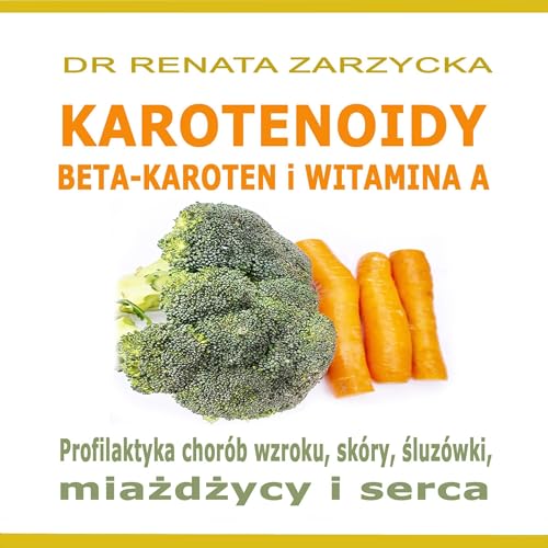 KAROTENOIDY. Beta-Karoten i Witamina A [Carotenoids. Beta-Carotene and Vitamin A] by Dr. Renata Zarzycka