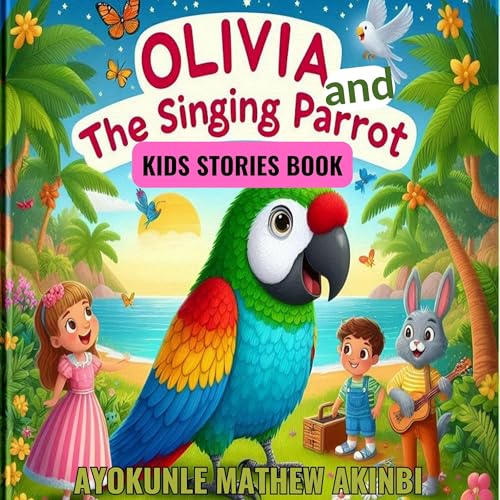 Olivia and the Singing Parrot by Ayokunle Mathew Akinbi