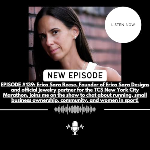 EPISODE #139: Erica Sara Reese, Founder of Erica Sara Designs and official jewelry partner for the TCS New York City Marathon, joins me on the show to chat about running, small business ownership, community, and women in sport! by Unknown