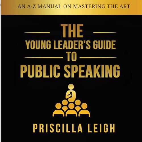 The Young Leader's Guide to Public Speaking by Priscilla Leigh