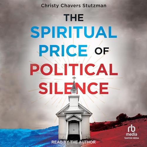 The Spiritual Price of Political Silence by Christy Chavers Stutzman