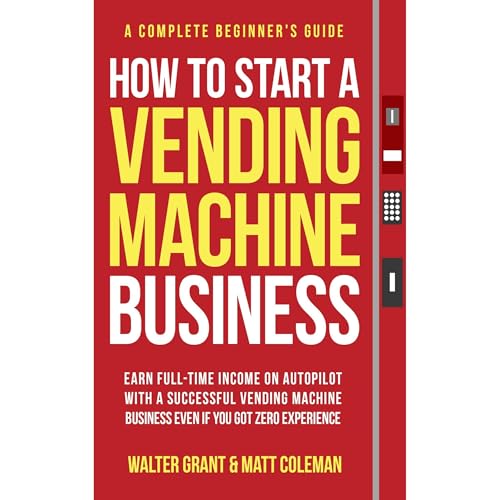 How to Start a Vending Machine Business by Walter Grant